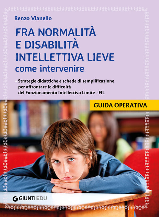 Fra normalità e disabilità intellettiva lieve: come intervenire::Strategie didattiche e schede di semplificazione per affrontare le difficoltà del Funzionamento Intellettivo Limite